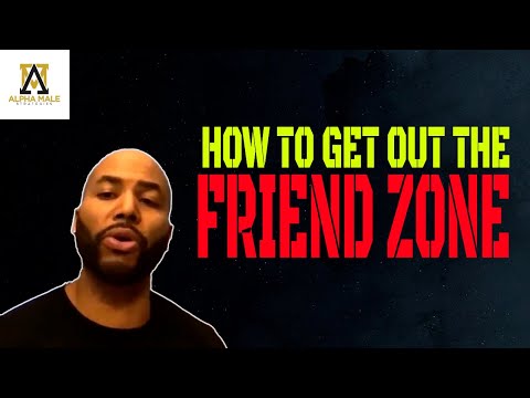 How to get out the friend zone?