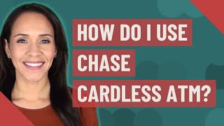 How do I use Chase cardless ATM