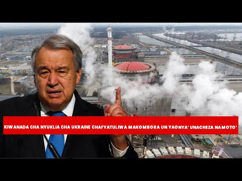 Kiwanda Cha Nyuklia Cha UKRAINE Chafyatuliwa Makombora, U.N Yaonya 'Unacheza Na Moto!'
