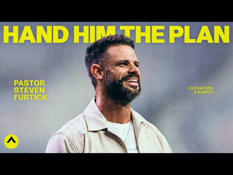 Hand Him The Plan | Pastor Steven Furtick | Elevation Church