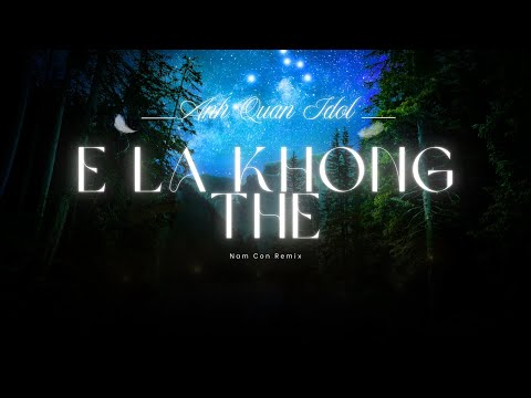 E Là Không Thể (Nam Con Remix) - Anh Quân Idol | Ai Cũng Từng Tin Có Phép Màu Remix Hot TikTok 2025
