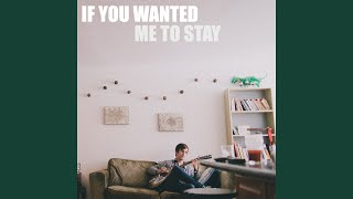 If You Wanted Me to Stay