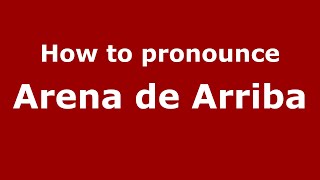 How to pronounce Arena De Arriba