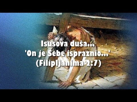 ISUS KAO SIN ČOVJEČJI -  04. Isusova duša... 'On je Sebe ispraznio...' (Filipljanima 2:7)