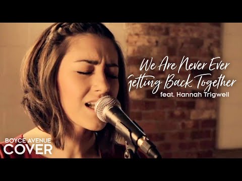 We Are Never Ever Getting Back Together - Taylor Swift (Boyce Avenue & Hannah Trigwell) on Spotify