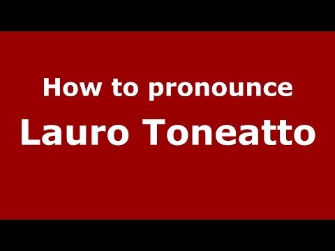 How to pronounce Lauro Toneatto (Italian/Italy)  - PronounceNames.com