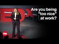 The Problem With Being Too Nice At Work Tessa West TED