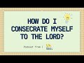 How Do I Consecrate Myself To The Lord