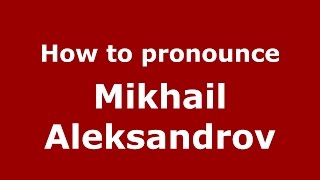 How to pronounce Mikhail Aleksandrov