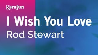 Karaoke I Wish You Love - Rod Stewart *