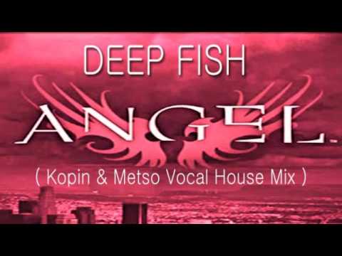 DEEP FISH - ANGEL  ( Kopin & Metso Vocal House Mix )