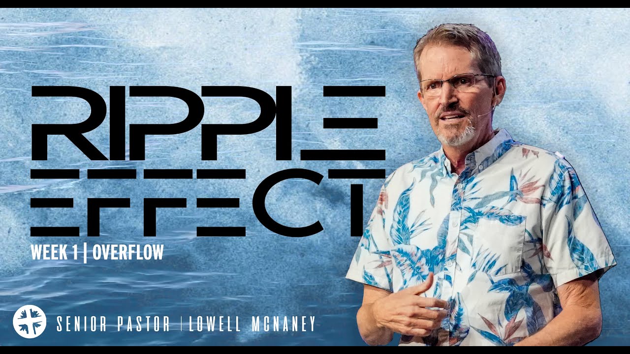 October 1, 2023 | "Ripple Effect" | Lowell McNaney, Senior Pastor