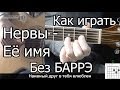 Нервы - Её имя простая песня Без Баррэ (Видео урок) Как играть на гитаре. Разбор 