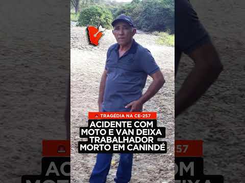 TRAGÉDIA NA CE-257: ACIDENTE COM MOTO E VAN DEIXA TRABALHADOR MORTO EM CANINDÉ