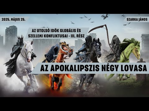 Szarka János - Az utolsó idők globális és szellemi konfliktusai (3. rész)