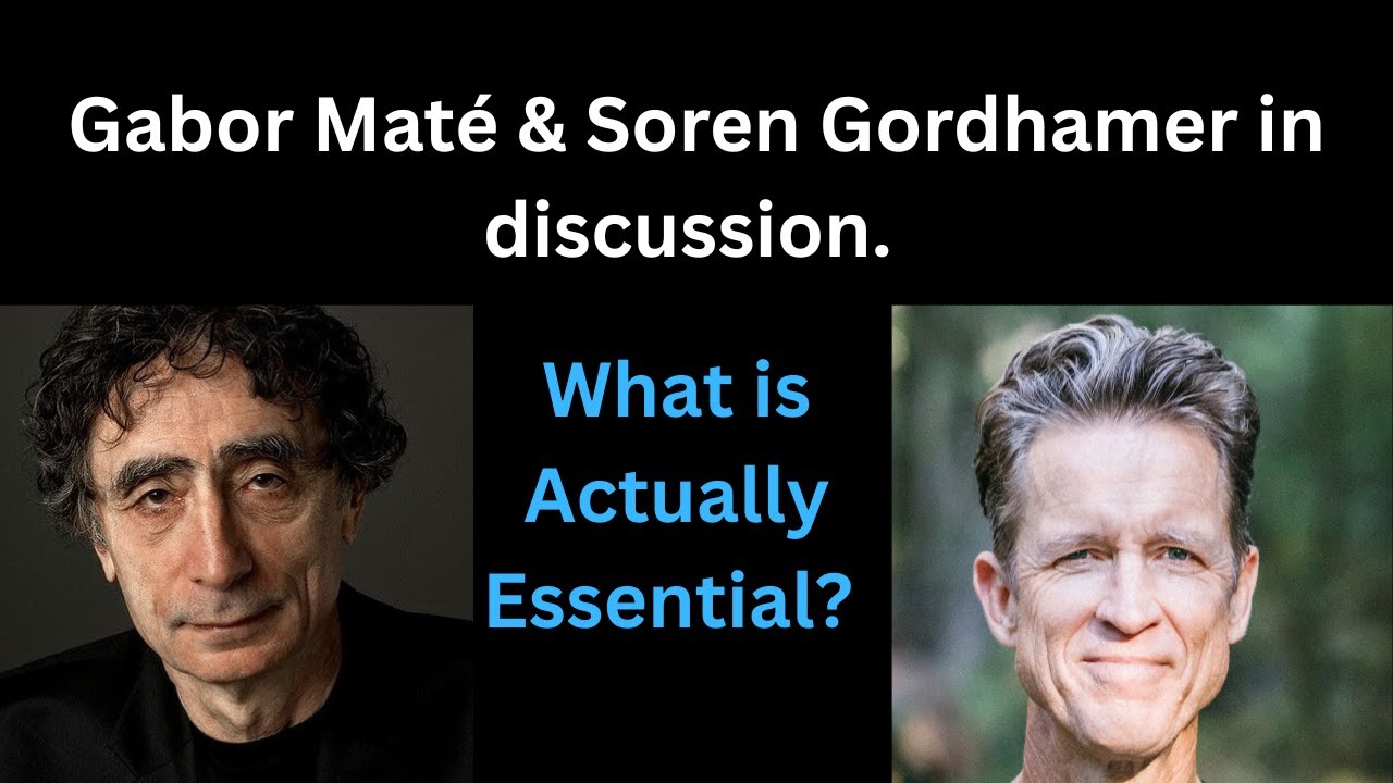 What is Actually Essential? with Gabor Maté + Soren Gordhamer