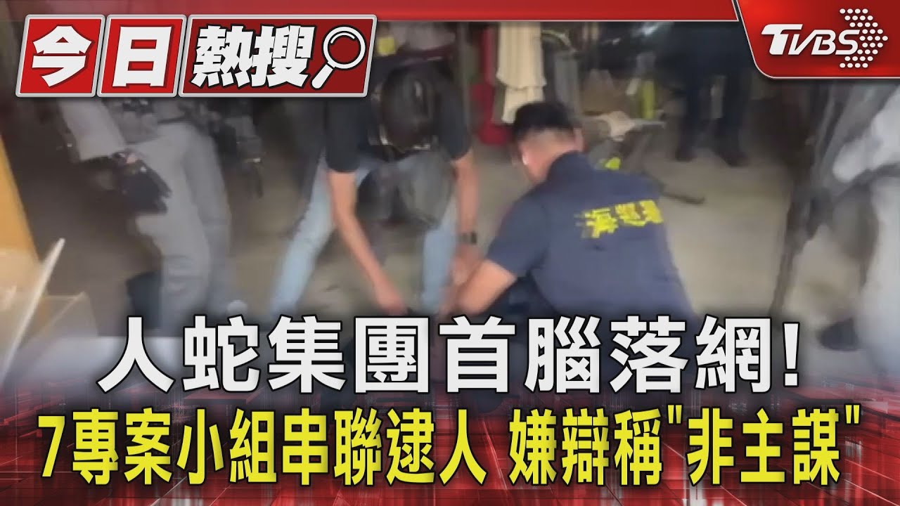 人蛇集團首腦落網！7專案小組串聯逮人　嫌辯稱「非主謀」