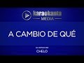 Karaokanta - Chelo - A cambio de qué(CALIDAD PROFESIONAL)