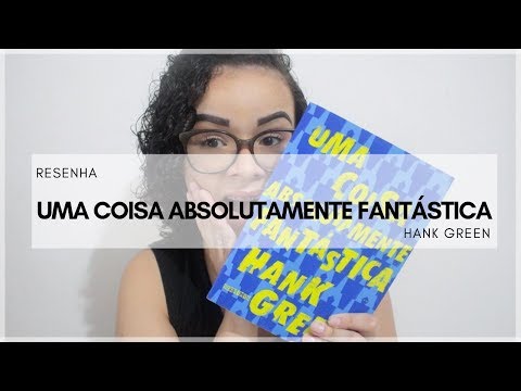 RESENHA: UMA COISA ABSOLUTAMENTE FANTÁSTICA, DE HANK GREEN | MUNDOS IMPRESSOS