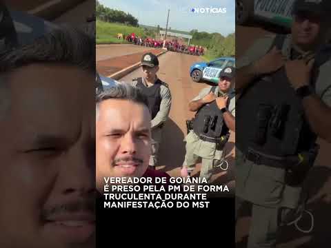 Vereador de Goiânia é preso pela PM de forma truculenta em manifestação pacífica do MST