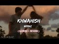 KHWAHISH - ft. @MITRAZ ( Slowed + Reverb ) - Slowbae