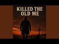 Killed The Old Me