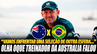 🚨 SURPREENDEU! OLHA OQUE O TREINADOR DA AUSTRALIA FALOU ANTES DE ENFRENTAR O BRASIL NO AMISTOSO!