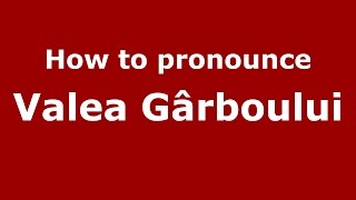 How to pronounce Valea Gârboului