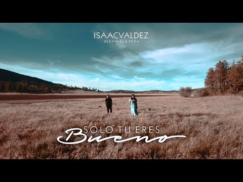 Solo Tu Eres Bueno - Isaac Valdez feat Daniela Peña