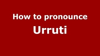 How to pronounce Urruti