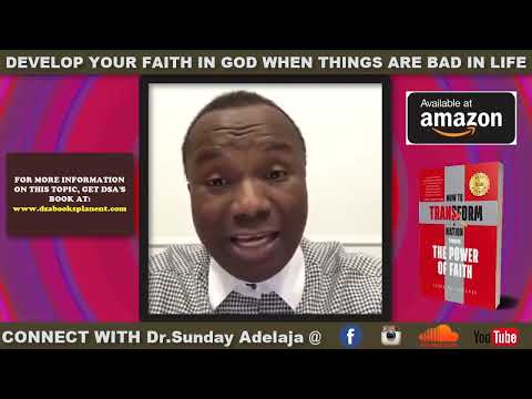 DEVELOP YOUR FAITH IN GOD WHEN THINGS ARE BAD. DR. SUNDAY ADELAJA.