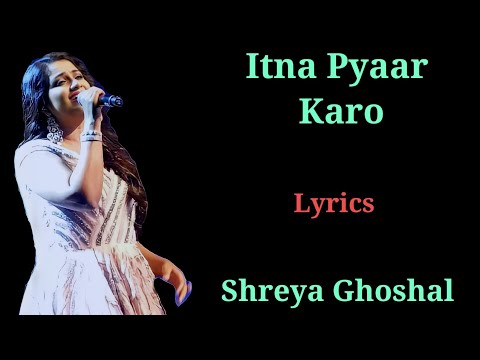 LYRICS : ITNA PYAAR KARO | SHREYA GHOSHAL | KUMAAR | RISHI K, EMRAAN H, SOPHIA D, VEDHIKA| THE BODY|