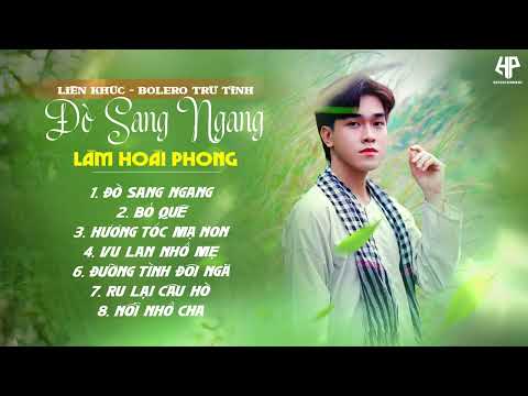 Nhạc Trữ Tình Bolero Lâm Hoài Phong Mới Nhất | Đò Sang Ngang - Bỏ Quê