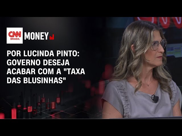 Por Lucinda Pinto: Governo deseja acabar com a "taxa das blusinhas" | FECHAMENTO DE MERCADO