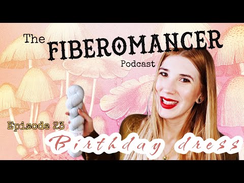 Fiberomancer Knitting Podcast // episode 23 // the birthday dress // unbirthday GIVEAWAY