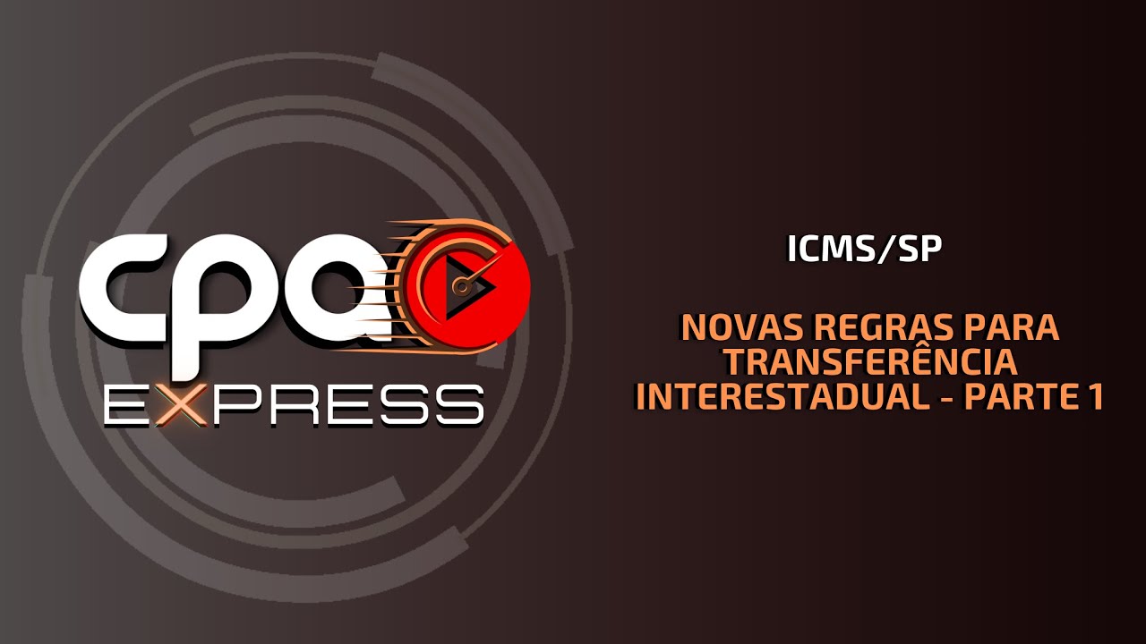ICMS/SP - Novas regras para transferência interestadual - Parte 1