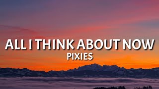 PIXIES - All I Think About Now (Lyrics) [TikTok Song]