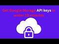 API Keys How To Get Google Storage API Keys In Under 10 Minutes