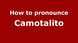 How to pronounce Camotalito