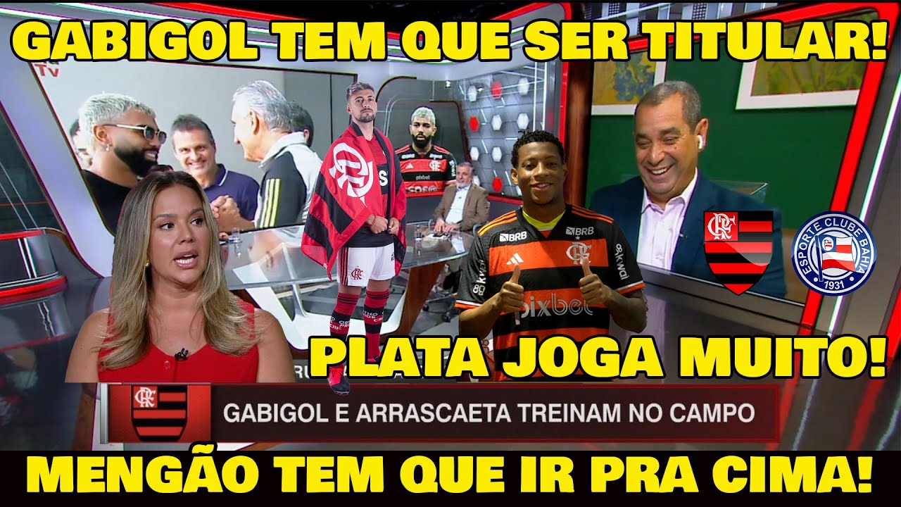 O FLAMENGO TEM QUE IR PRA CIMA DO BAHIA! PLATA É BOM DE BOLA! GABIGOL E ARRASCA SERÃO TITULARES?