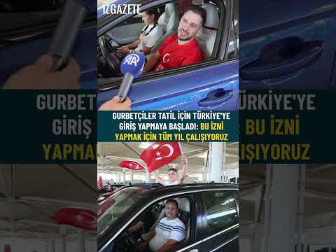 Gurbetçiler tatil için Türkiye'ye giriş yapmaya başladı: "Bu izni yapmak için tüm yıl çalışıyoruz"