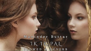 Ik Ik Pal | Slowed &amp; Reverb | Maninder Buttar