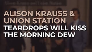 Alison Krauss &amp; Union Station - Teardrops Will Kiss The Morning Dew (Official Audio)