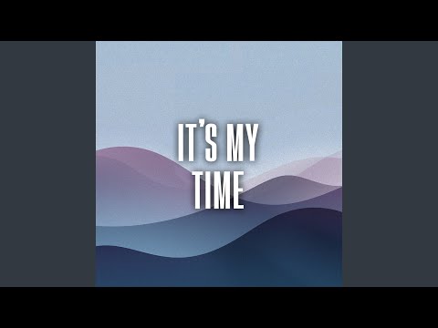 it’s my time