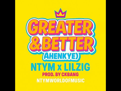 Ntym ft. Lil Zig - Greater And Better (Ahenkye) [Audio]