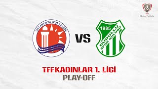 TFF Kadınlar 1. Ligi Play-Off Finali | 1207 Antalya KFK - Dudullu