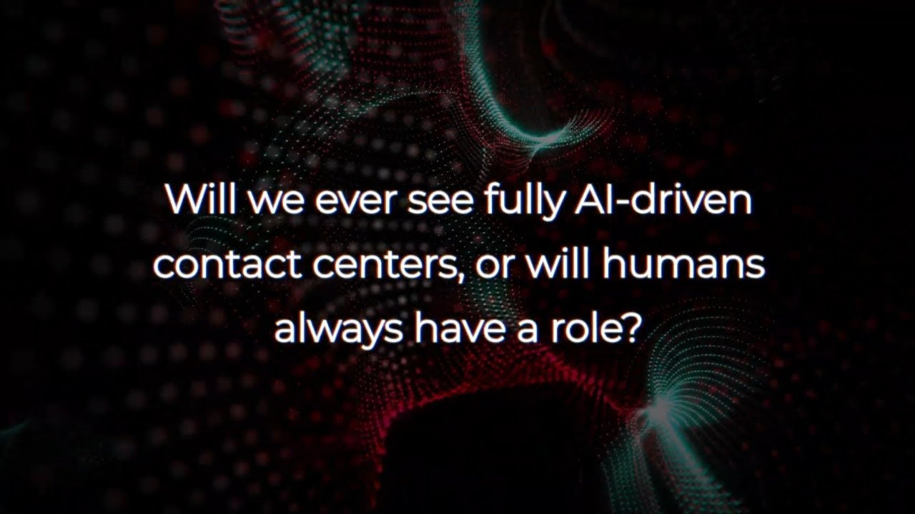 Will we ever see fully AI-driven contact centers, or will humans always have a role?