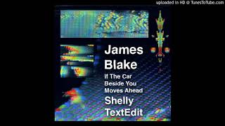 James Blake - If The Car Beside You Moves Ahead (Shelly TextEdit)