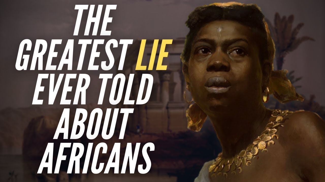 The Greatest Lie Ever Told About Africans