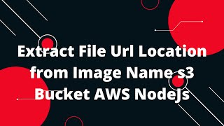 Extract File Url Location from Image Name s3 Bucket AWS NodeJs